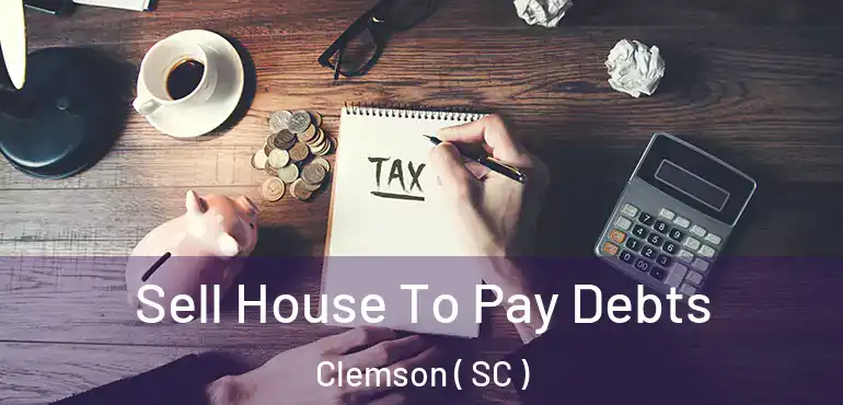 Sell House To Pay Debts Clemson ( SC )