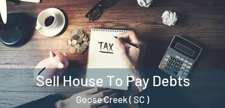 Sell House To Pay Debts Goose Creek ( SC )