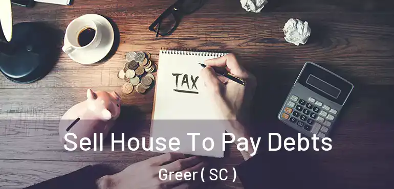 Sell House To Pay Debts Greer ( SC )