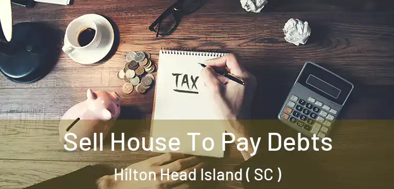 Sell House To Pay Debts Hilton Head Island ( SC )