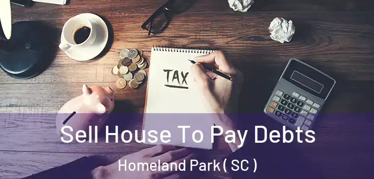 Sell House To Pay Debts Homeland Park ( SC )