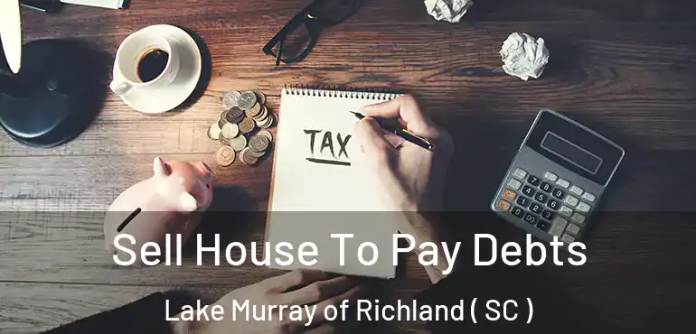 Sell House To Pay Debts Lake Murray of Richland ( SC )