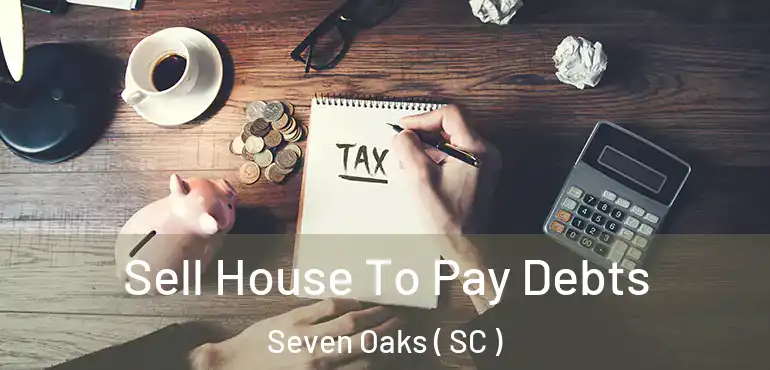 Sell House To Pay Debts Seven Oaks ( SC )