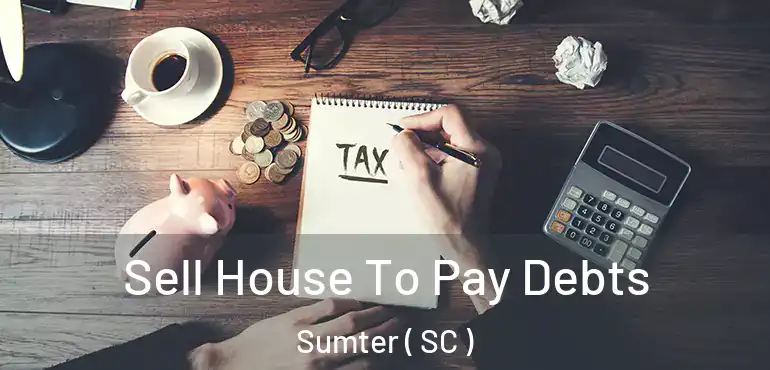 Sell House To Pay Debts Sumter ( SC )