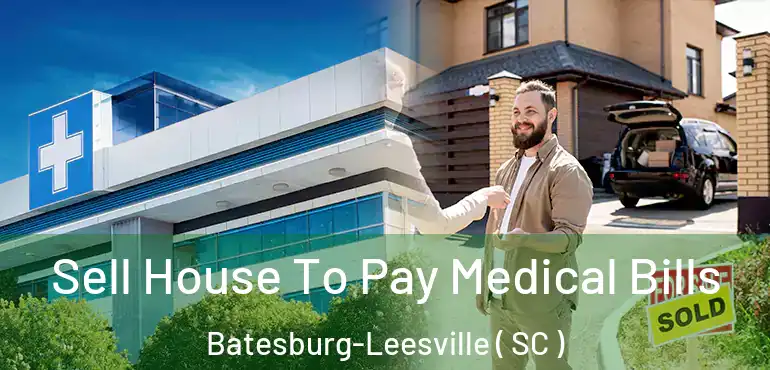 Sell House To Pay Medical Bills Batesburg-Leesville ( SC )