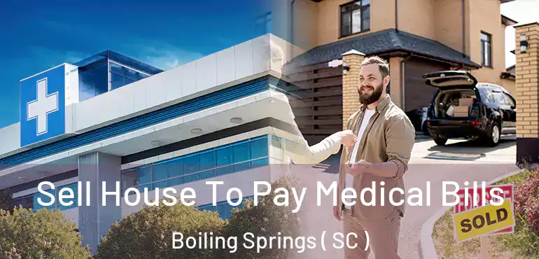 Sell House To Pay Medical Bills Boiling Springs ( SC )