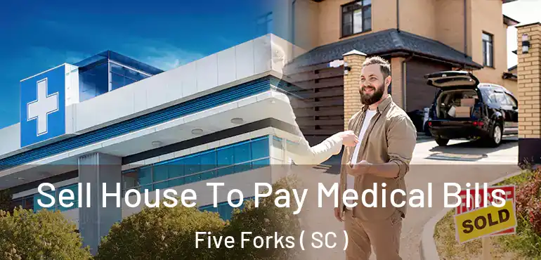 Sell House To Pay Medical Bills Five Forks ( SC )