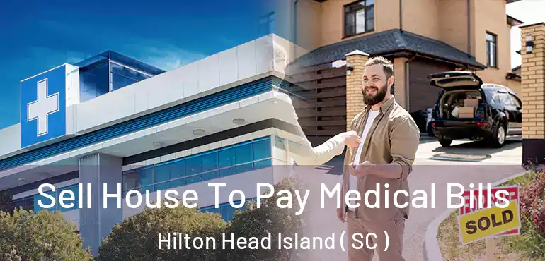 Sell House To Pay Medical Bills Hilton Head Island ( SC )