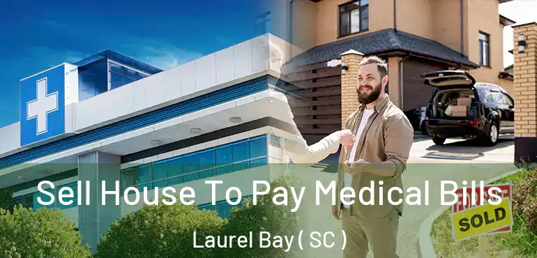 Sell House To Pay Medical Bills Laurel Bay ( SC )