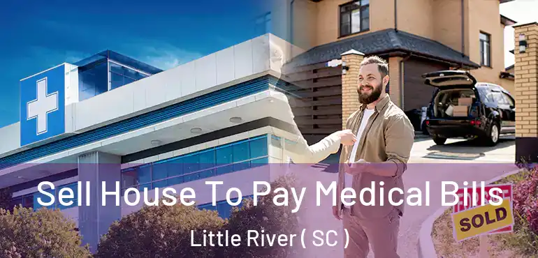 Sell House To Pay Medical Bills Little River ( SC )