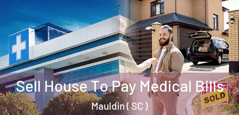 Sell House To Pay Medical Bills Mauldin ( SC )