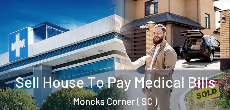 Sell House To Pay Medical Bills Moncks Corner ( SC )
