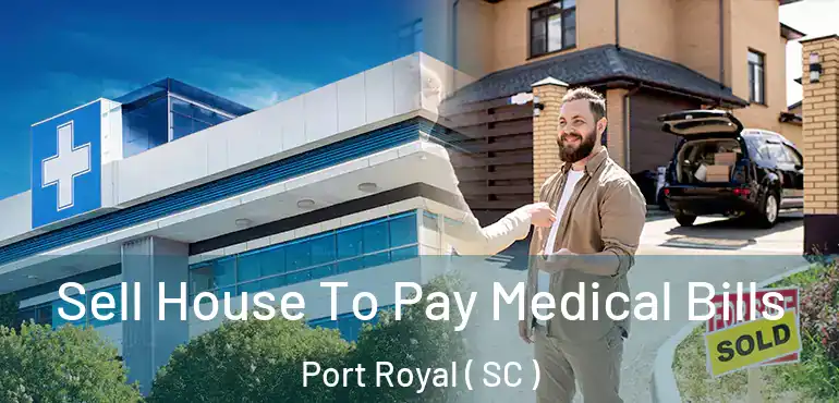 Sell House To Pay Medical Bills Port Royal ( SC )