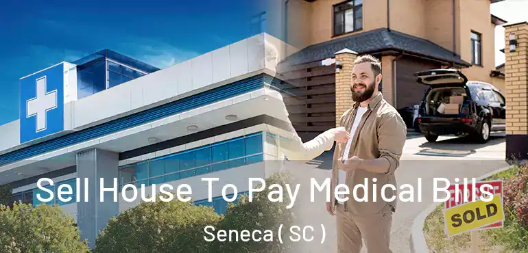 Sell House To Pay Medical Bills Seneca ( SC )