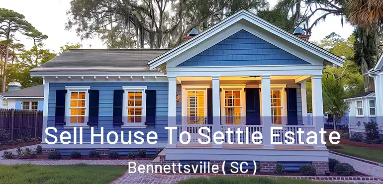 Sell House To Settle Estate Bennettsville ( SC )