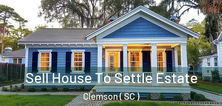 Sell House To Settle Estate Clemson ( SC )