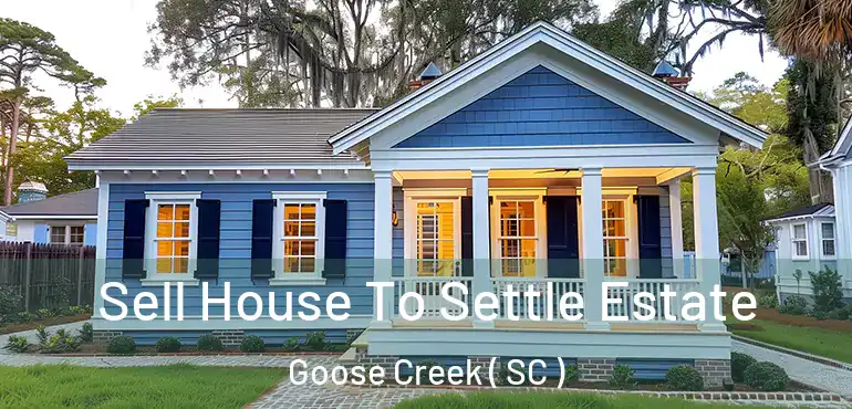 Sell House To Settle Estate Goose Creek ( SC )