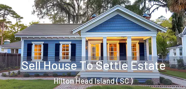 Sell House To Settle Estate Hilton Head Island ( SC )