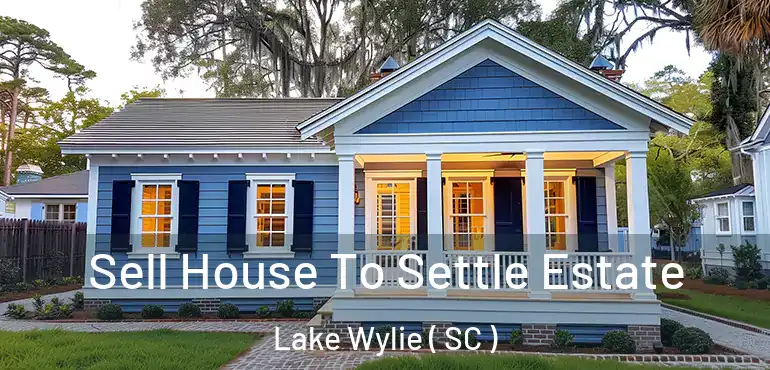 Sell House To Settle Estate Lake Wylie ( SC )