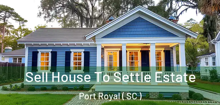 Sell House To Settle Estate Port Royal ( SC )