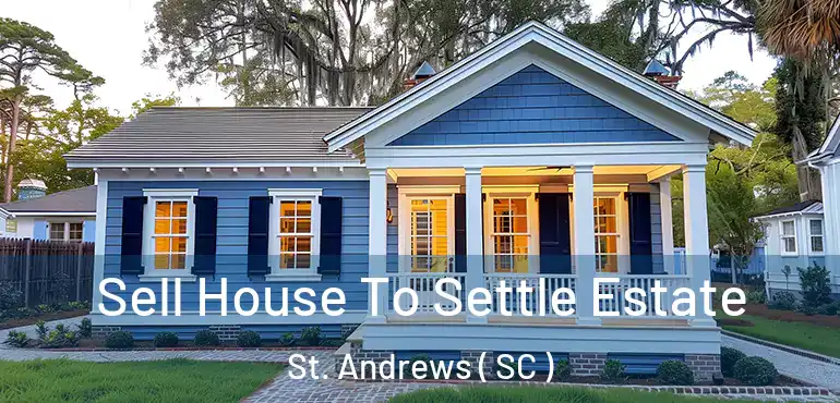 Sell House To Settle Estate St. Andrews ( SC )