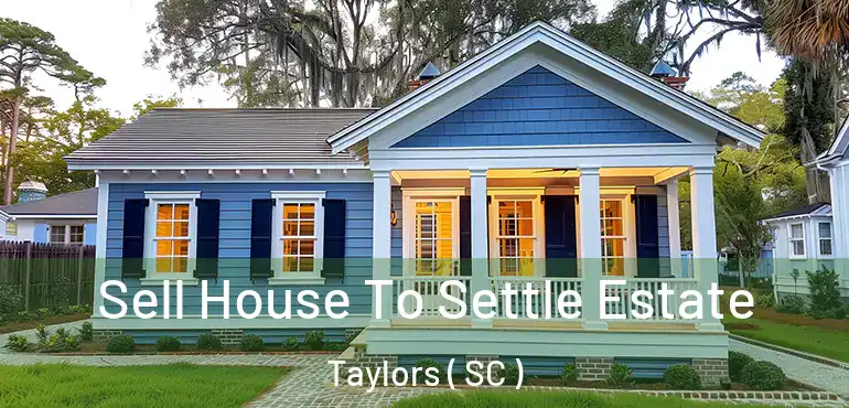 Sell House To Settle Estate Taylors ( SC )