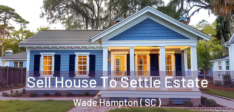 Sell House To Settle Estate Wade Hampton ( SC )