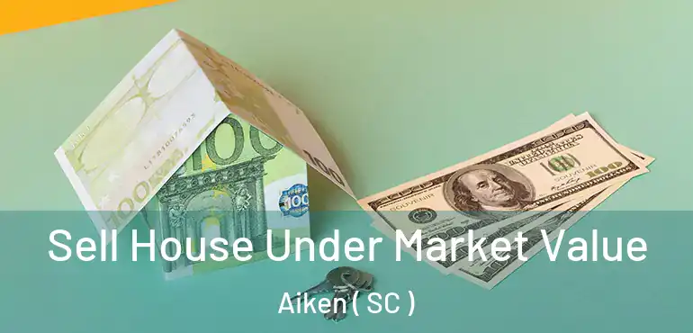 Sell House Under Market Value Aiken ( SC )