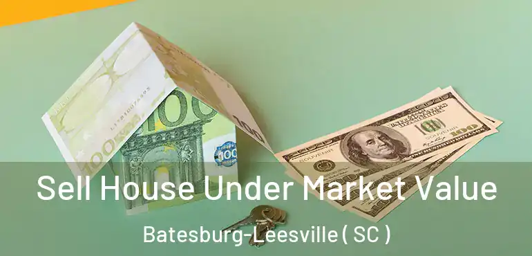 Sell House Under Market Value Batesburg-Leesville ( SC )