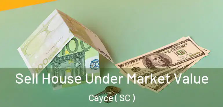 Sell House Under Market Value Cayce ( SC )