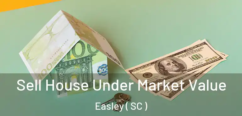 Sell House Under Market Value Easley ( SC )