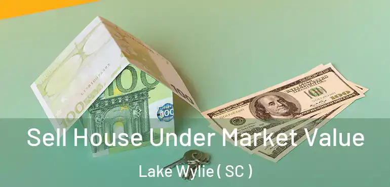 Sell House Under Market Value Lake Wylie ( SC )