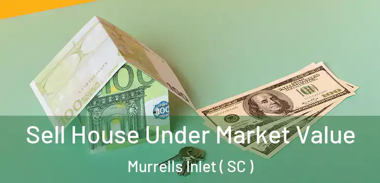  Sell House Under Market Value Murrells Inlet ( SC )