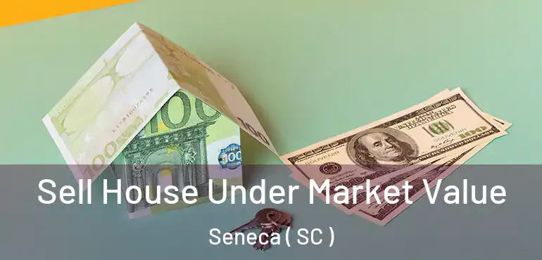 Sell House Under Market Value Seneca ( SC )