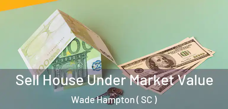  Sell House Under Market Value Wade Hampton ( SC )