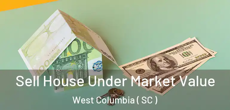 Sell House Under Market Value West Columbia ( SC )