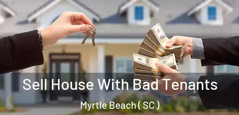 Sell House With Bad Tenants Myrtle Beach ( SC )