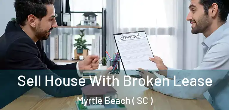 Sell House With Broken Lease Myrtle Beach ( SC )