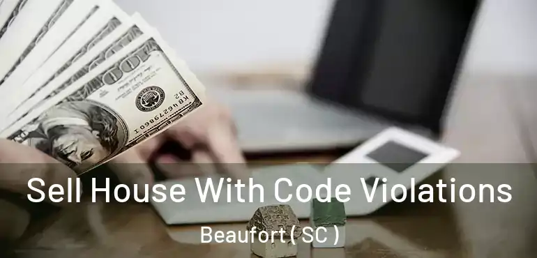 Sell House With Code Violations Beaufort ( SC )