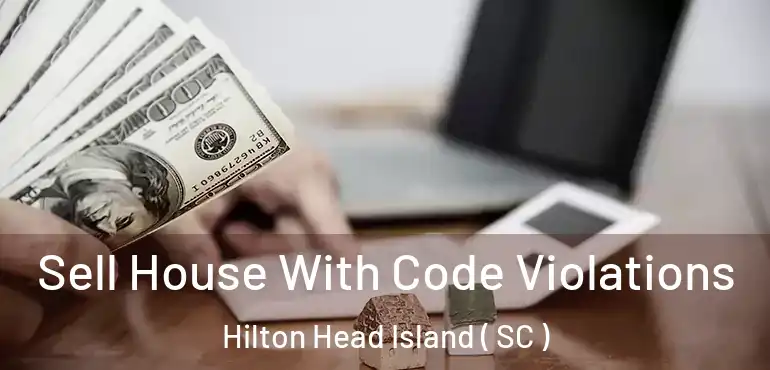 Sell House With Code Violations Hilton Head Island ( SC )