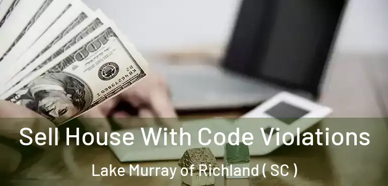 Sell House With Code Violations Lake Murray of Richland ( SC )