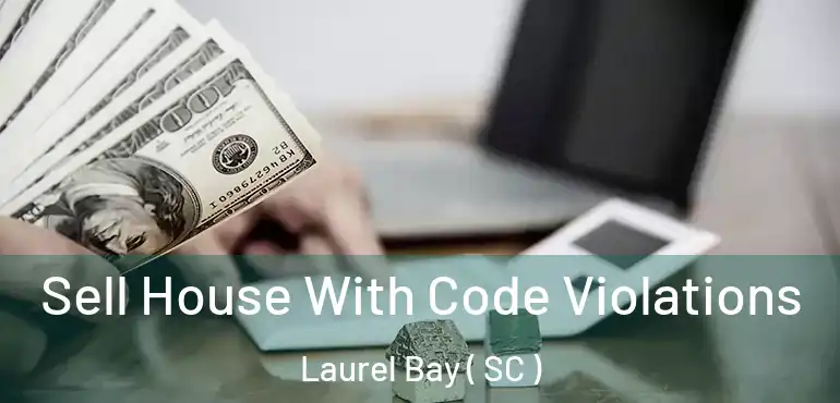  Sell House With Code Violations Laurel Bay ( SC )