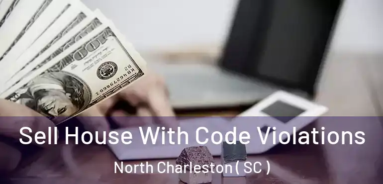 Sell House With Code Violations North Charleston ( SC )