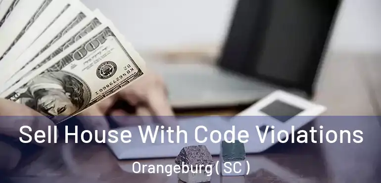 Sell House With Code Violations Orangeburg ( SC )