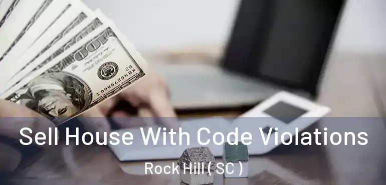 Sell House With Code Violations Rock Hill ( SC )