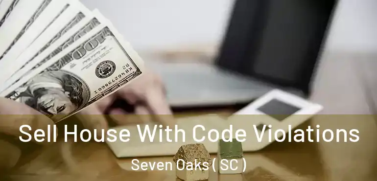 Sell House With Code Violations Seven Oaks ( SC )