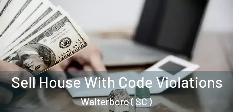 Sell House With Code Violations Walterboro ( SC )