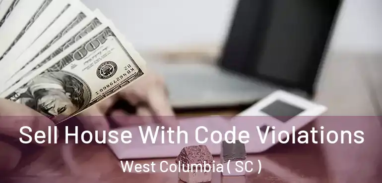 Sell House With Code Violations West Columbia ( SC )