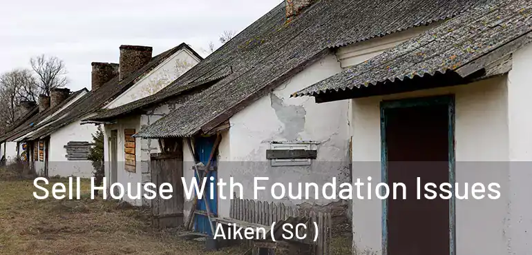 Sell House With Foundation Issues Aiken ( SC )