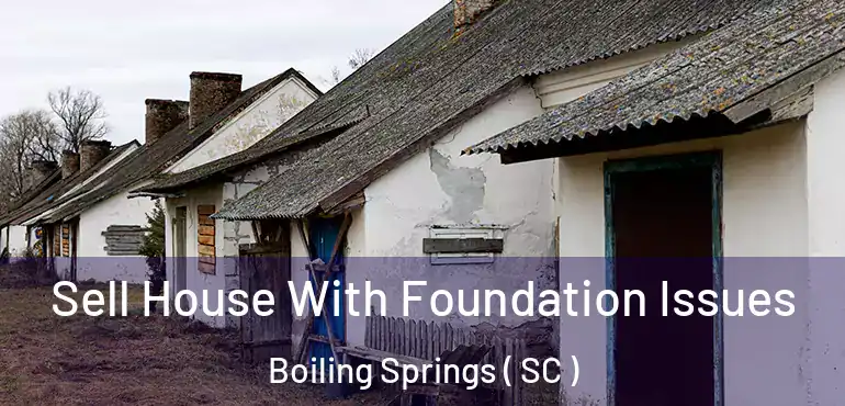 Sell House With Foundation Issues Boiling Springs ( SC )